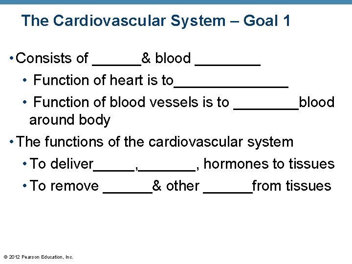 The Cardiovascular System – Goal 1 • Consists of ______& blood ____ • Function