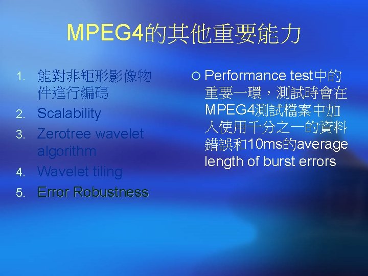 MPEG 4的其他重要能力 1. 能對非矩形影像物 2. 3. 4. 5. 件進行編碼 Scalability Zerotree wavelet algorithm Wavelet