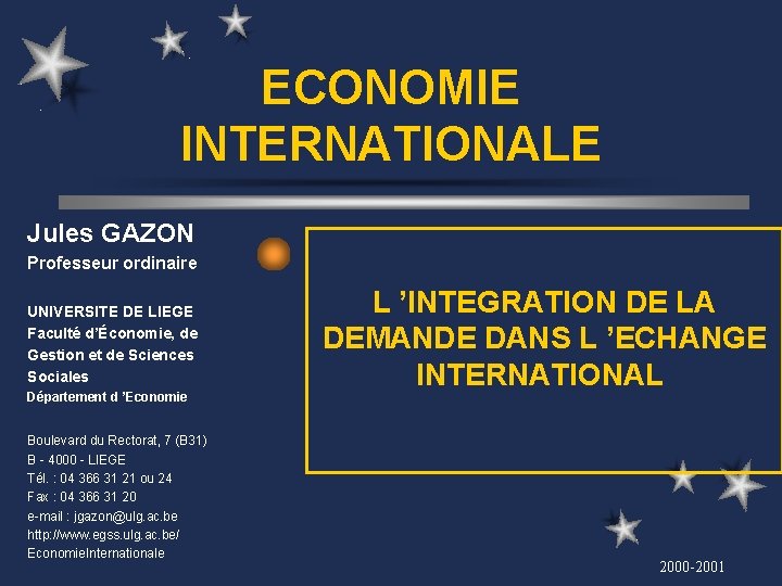 ECONOMIE INTERNATIONALE Jules GAZON Professeur ordinaire UNIVERSITE DE LIEGE Faculté d’Économie, de Gestion et ECONOMIE INTERNATIONALE Jules GAZON Professeur ordinaire UNIVERSITE DE LIEGE Faculté d’Économie, de Gestion et