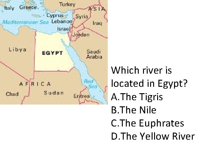 Which river is located in Egypt? A. The Tigris B. The Nile C. The