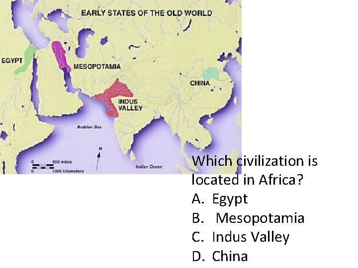Which civilization is located in Africa? A. Egypt B. Mesopotamia C. Indus Valley D.