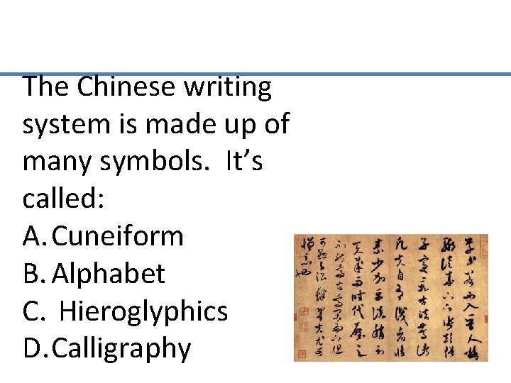 The Chinese writing system is made up of many symbols. It’s called: A. Cuneiform