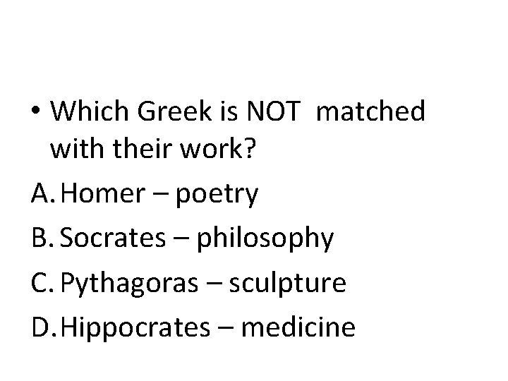  • Which Greek is NOT matched with their work? A. Homer – poetry