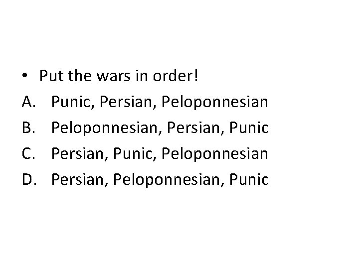  • Put the wars in order! A. Punic, Persian, Peloponnesian B. Peloponnesian, Persian,