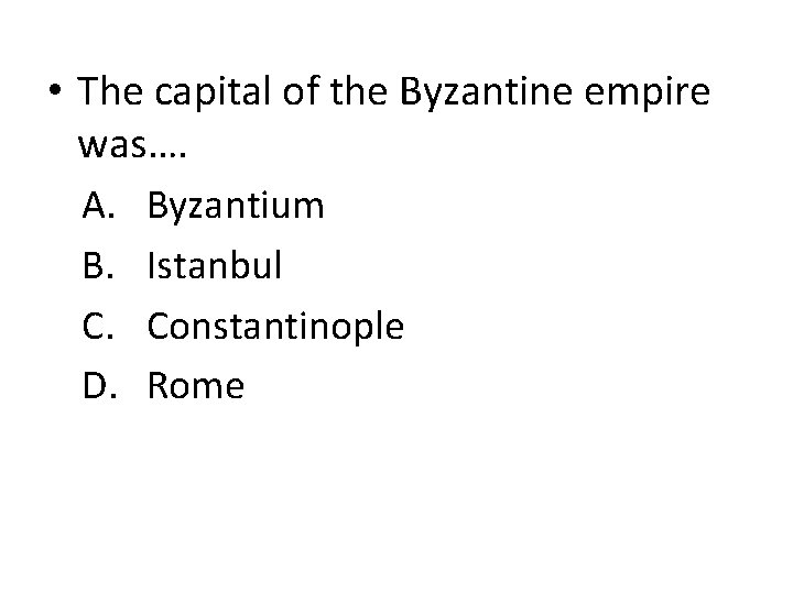  • The capital of the Byzantine empire was…. A. Byzantium B. Istanbul C.