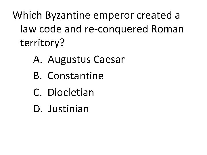 Which Byzantine emperor created a law code and re-conquered Roman territory? A. Augustus Caesar