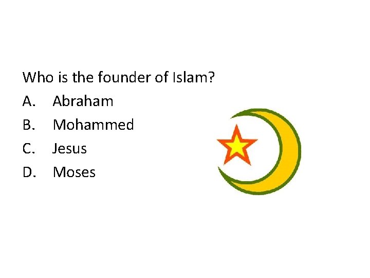 Who is the founder of Islam? A. Abraham B. Mohammed C. Jesus D. Moses