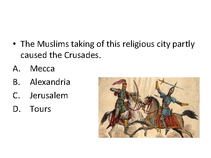  • The Muslims taking of this religious city partly caused the Crusades. A.