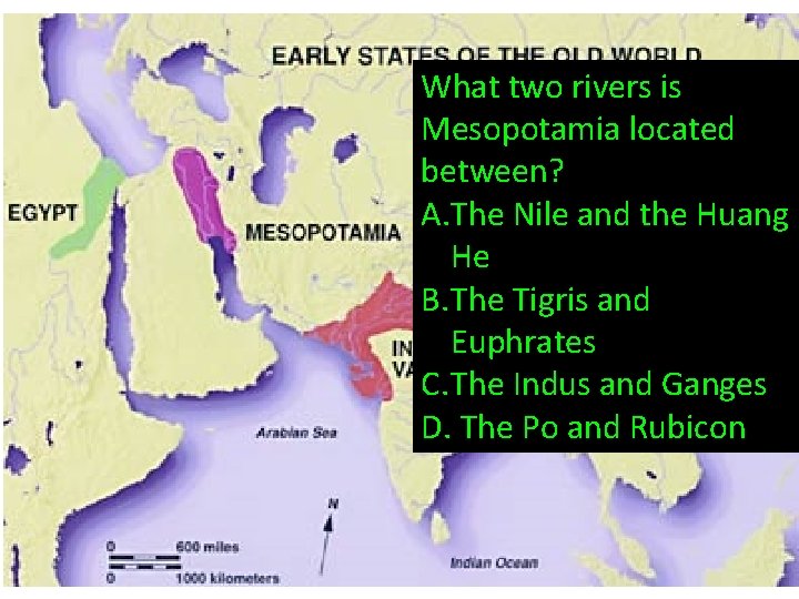 What two rivers is Mesopotamia located between? A. The Nile and the Huang He