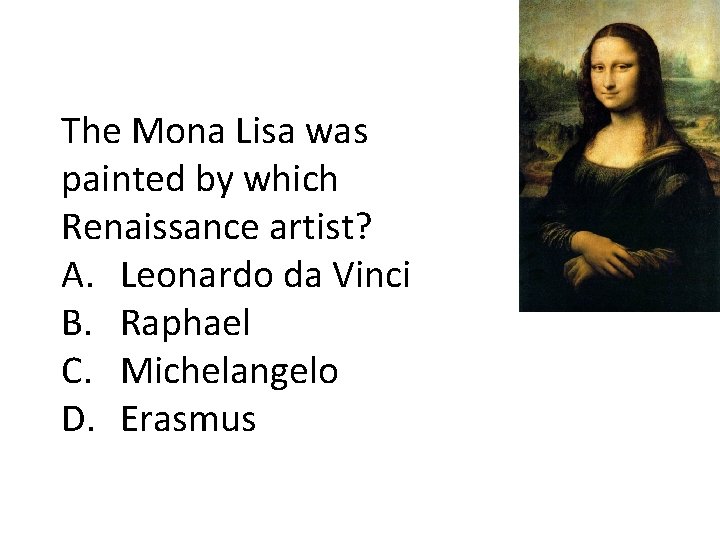 The Mona Lisa was painted by which Renaissance artist? A. Leonardo da Vinci B.