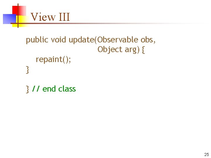 View III public void update(Observable obs, Object arg) { repaint(); } } // end