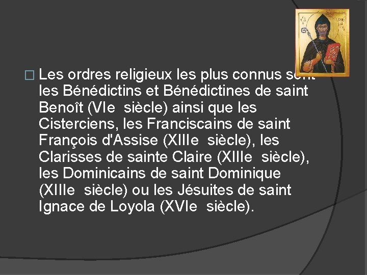� Les ordres religieux les plus connus sont les Bénédictins et Bénédictines de saint