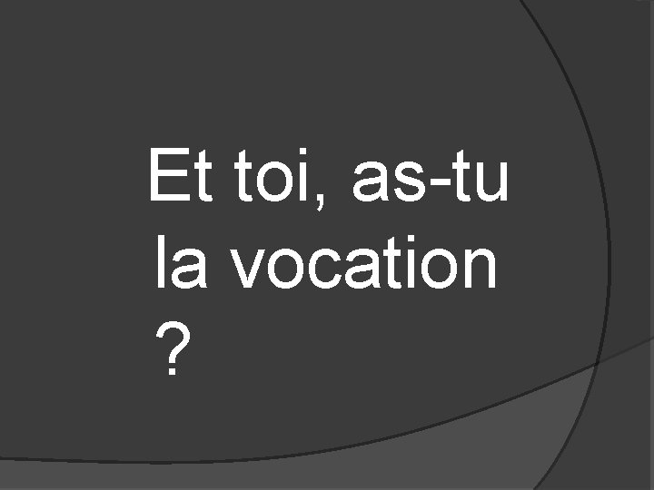  Et toi, as-tu la vocation ? 