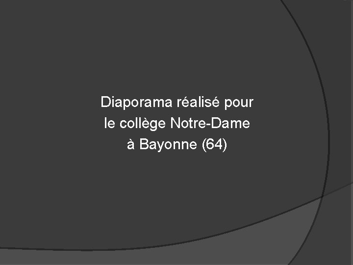  Diaporama réalisé pour le collège Notre-Dame à Bayonne (64) 