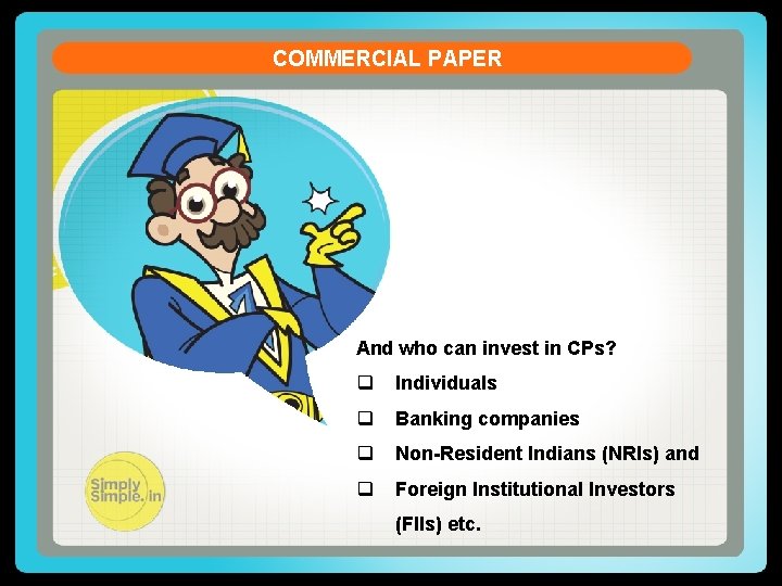 COMMERCIAL PAPER And who can invest in CPs? q Individuals q Banking companies q