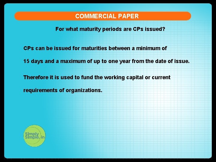 COMMERCIAL PAPER For what maturity periods are CPs issued? CPs can be issued for