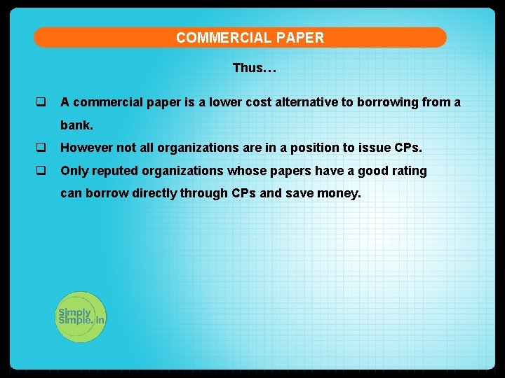 COMMERCIAL PAPER Thus… q A commercial paper is a lower cost alternative to borrowing