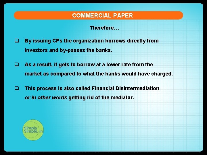 COMMERCIAL PAPER Therefore… q By issuing CPs the organization borrows directly from investors and