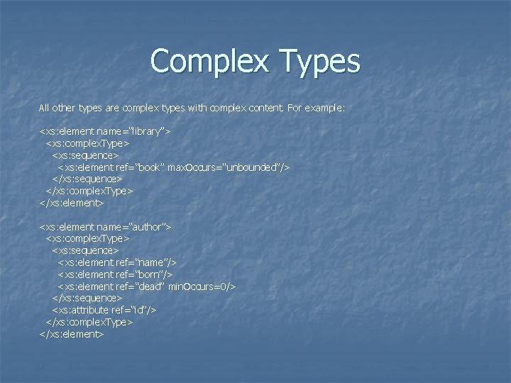 Complex Types All other types are complex types with complex content. For example: <xs: