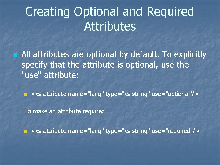 Creating Optional and Required Attributes n All attributes are optional by default. To explicitly