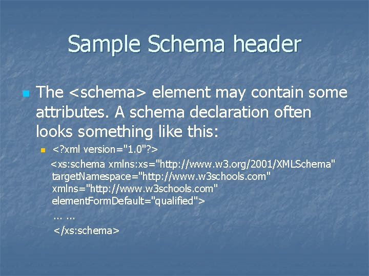 Sample Schema header n The <schema> element may contain some attributes. A schema declaration