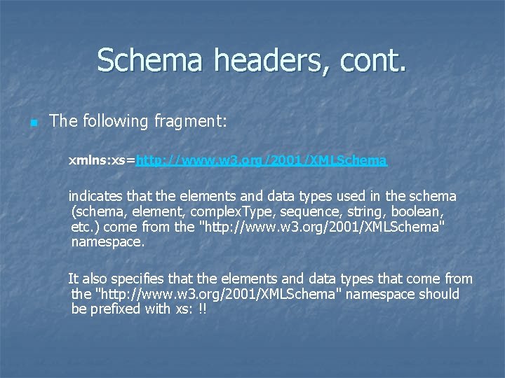 Schema headers, cont. n The following fragment: xmlns: xs=http: //www. w 3. org/2001/XMLSchema indicates