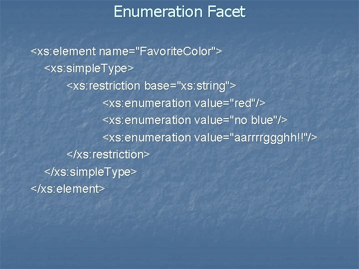 Enumeration Facet <xs: element name="Favorite. Color"> <xs: simple. Type> <xs: restriction base="xs: string"> <xs: