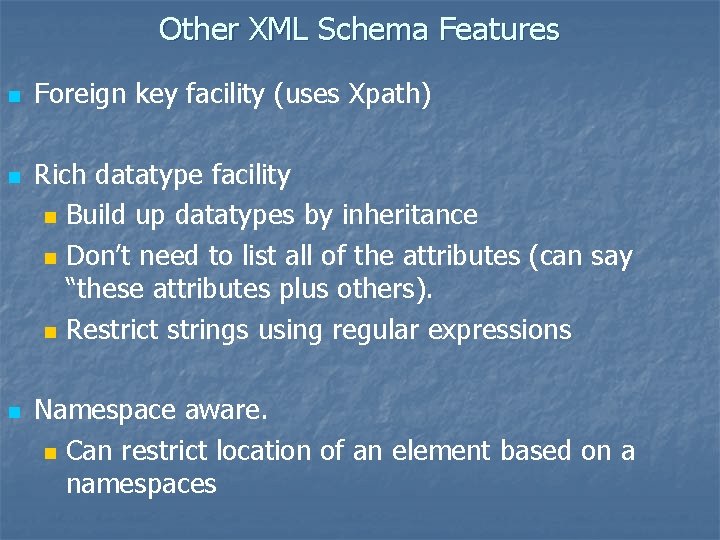 Other XML Schema Features n n n Foreign key facility (uses Xpath) Rich datatype