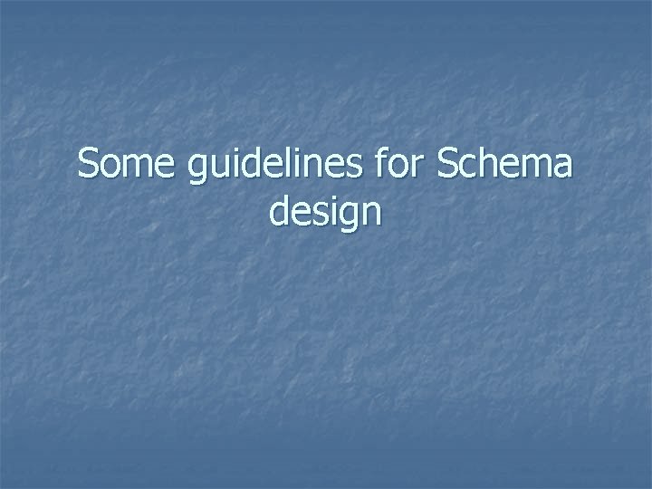 Some guidelines for Schema design 