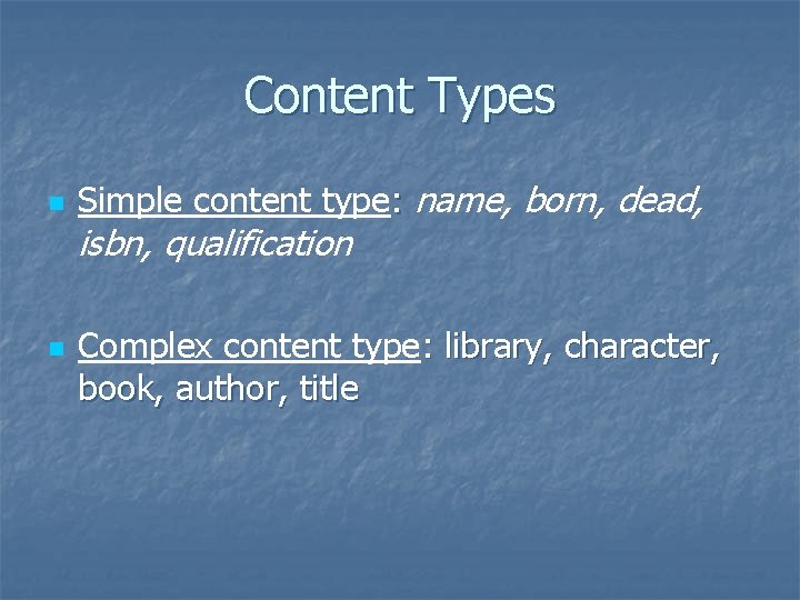 Content Types n Simple content type: name, born, dead, isbn, qualification n Complex content