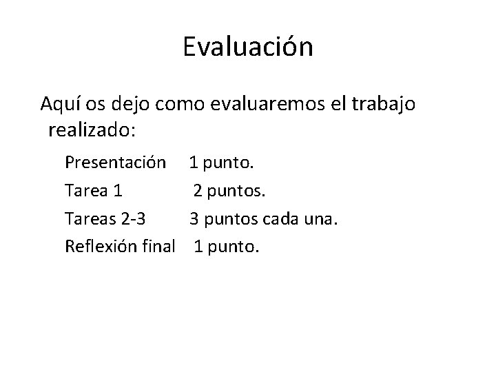 Evaluación Aquí os dejo como evaluaremos el trabajo realizado: Presentación 1 punto. Tarea 1