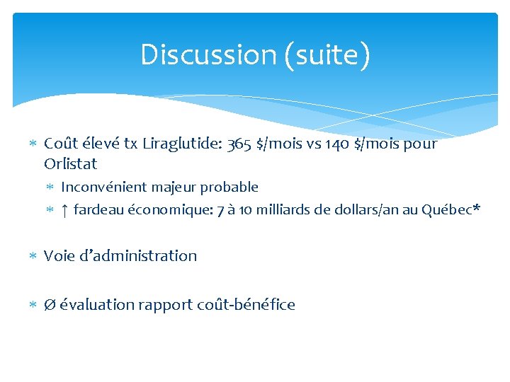 Discussion (suite) Coût élevé tx Liraglutide: 365 $/mois vs 140 $/mois pour Orlistat Inconvénient Discussion (suite) Coût élevé tx Liraglutide: 365 $/mois vs 140 $/mois pour Orlistat Inconvénient