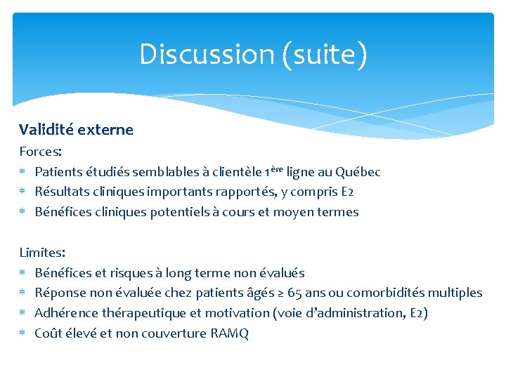 Discussion (suite) Validité externe Forces: Patients étudiés semblables à clientèle 1ère ligne au Québec Discussion (suite) Validité externe Forces: Patients étudiés semblables à clientèle 1ère ligne au Québec