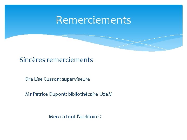 Remerciements Sincères remerciements Dre Lise Cusson: superviseure Mr Patrice Dupont: bibliothécaire Ude. M Merci Remerciements Sincères remerciements Dre Lise Cusson: superviseure Mr Patrice Dupont: bibliothécaire Ude. M Merci