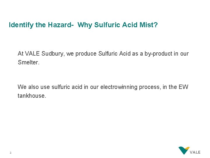 Identify the Hazard- Why Sulfuric Acid Mist? At VALE Sudbury, we produce Sulfuric Acid