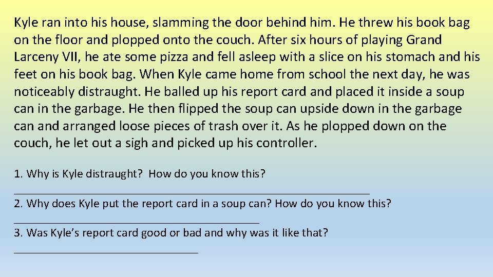 Kyle ran into his house, slamming the door behind him. He threw his book Kyle ran into his house, slamming the door behind him. He threw his book