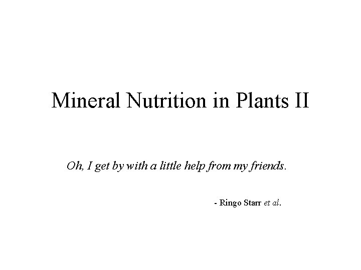 Mineral Nutrition in Plants II Oh Oh, I get by with a little help