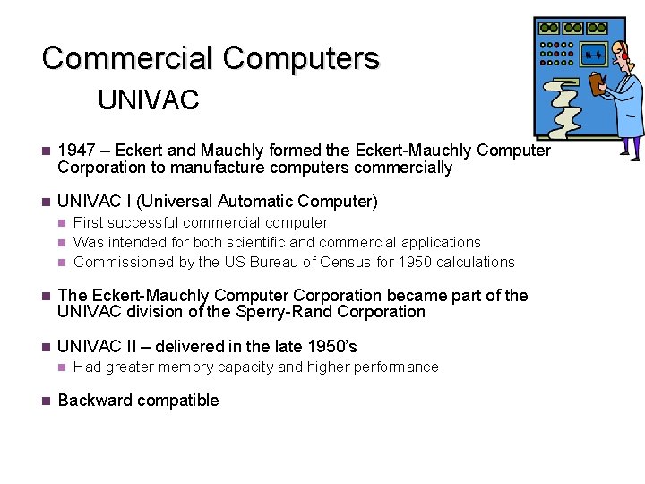 Commercial Computers UNIVAC n 1947 – Eckert and Mauchly formed the Eckert-Mauchly Computer Corporation Commercial Computers UNIVAC n 1947 – Eckert and Mauchly formed the Eckert-Mauchly Computer Corporation