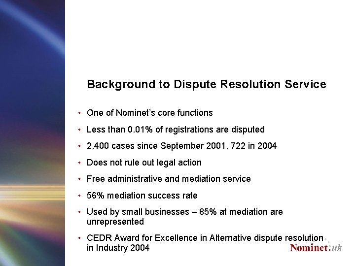 Background to Dispute Resolution Service • One of Nominet’s core functions • Less than