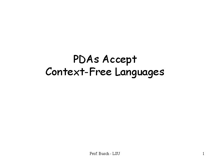 PDAs Accept Context-Free Languages Prof. Busch - LSU 1 