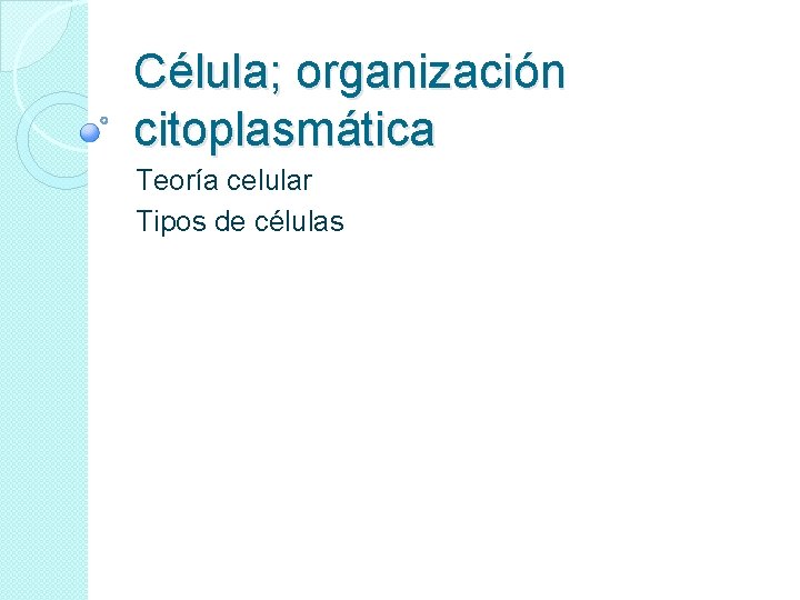 Célula; organización citoplasmática Teoría celular Tipos de células 
