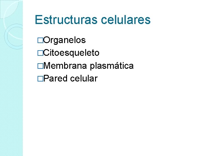 Estructuras celulares �Organelos �Citoesqueleto �Membrana plasmática �Pared celular 