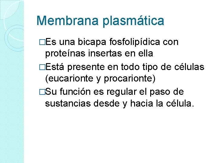 Membrana plasmática �Es una bicapa fosfolipídica con proteínas insertas en ella �Está presente en