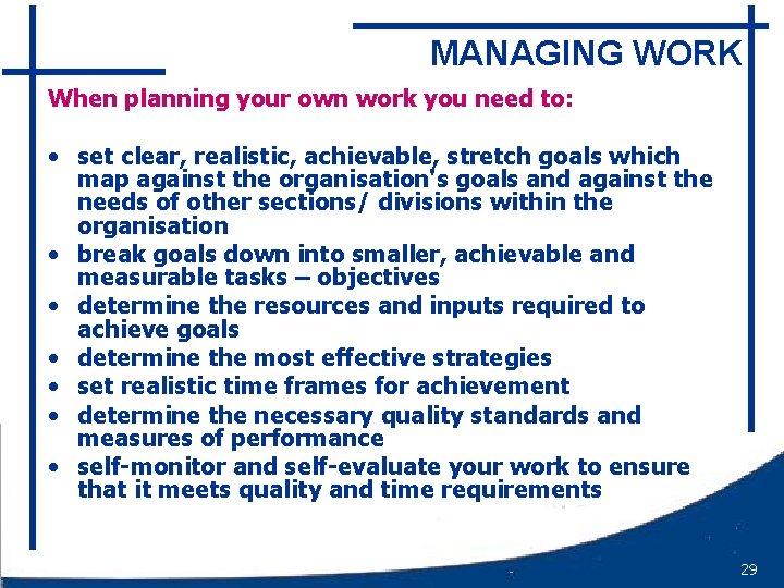MANAGING WORK When planning your own work you need to: • set clear, realistic,