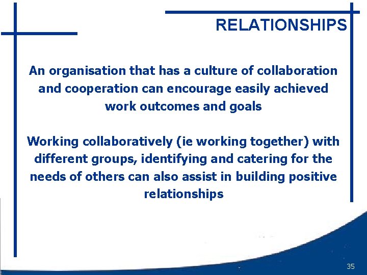 RELATIONSHIPS An organisation that has a culture of collaboration and cooperation can encourage easily
