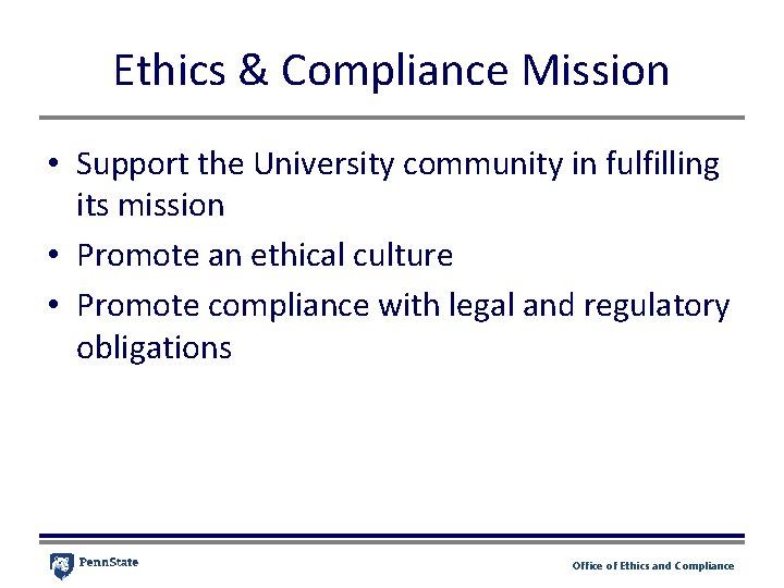 Ethics & Compliance Mission • Support the University community in fulfilling its mission •