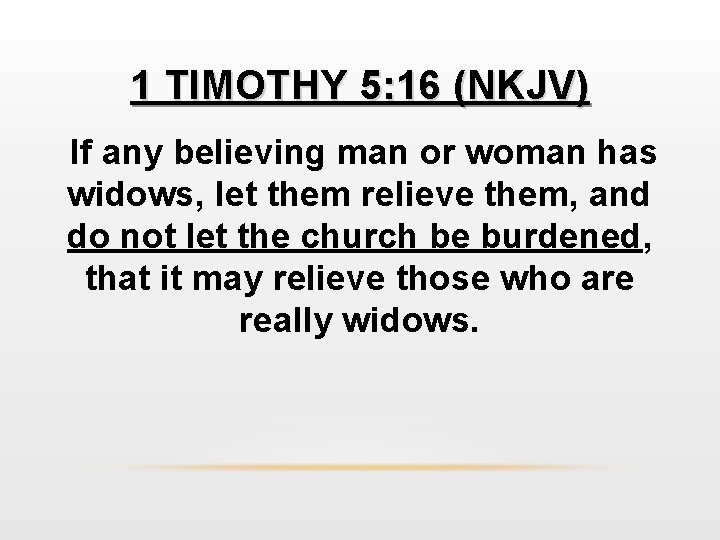 1 TIMOTHY 5: 16 (NKJV) If any believing man or woman has widows, let