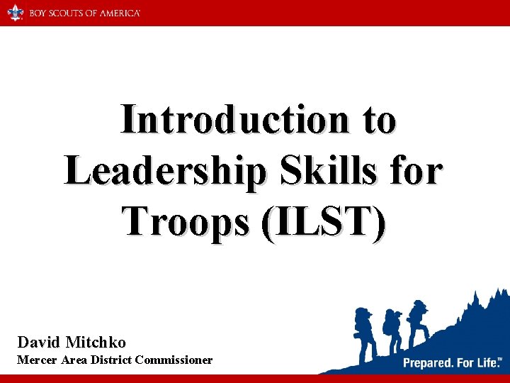 Introduction to Leadership Skills for Troops (ILST) David Mitchko Mercer Area District Commissioner 