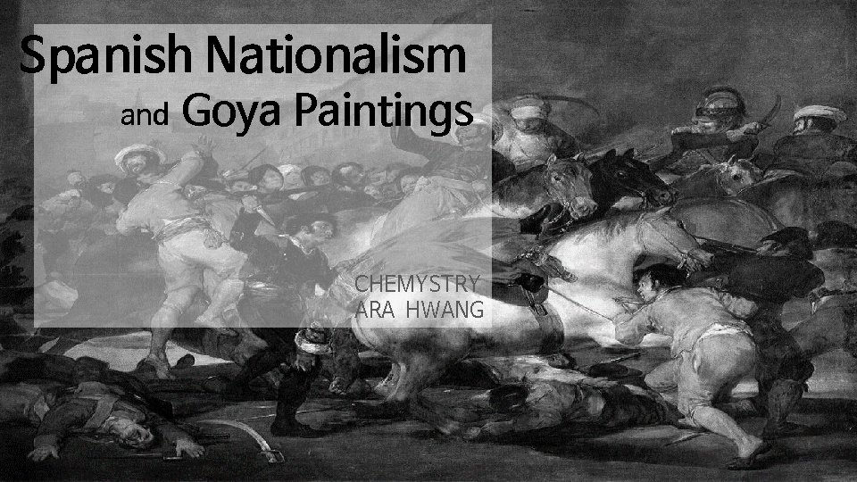 Spanish Nationalism and Goya Paintings CHEMYSTRY ARA HWANG 
