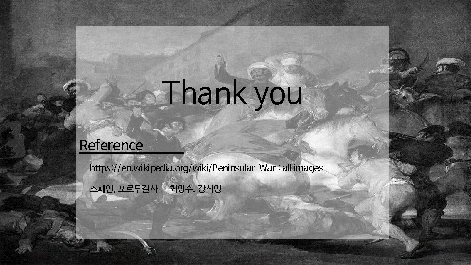 Thank you Reference https: //en. wikipedia. org/wiki/Peninsular_War : all images 스페인, 포르투갈사 – 최영수,